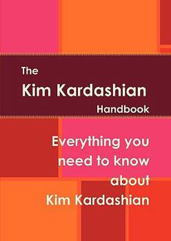 Paperback The Kim Kardashian Handbook - Everything You Need to Know about Kim Kardashian Book