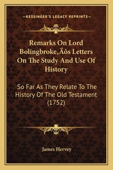 Paperback Remarks On Lord Bolingbroke's Letters On The Study And Use Of History: So Far As They Relate To The History Of The Old Testament (1752) Book