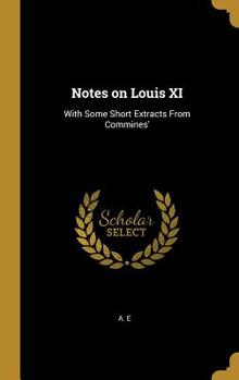 Hardcover Notes on Louis XI: With Some Short Extracts From Commines' Book