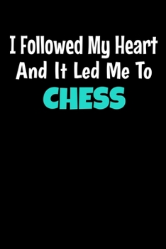 Paperback I Followed My Heart And It Led Me To Chess: Chess Journal Gift - 120 Blank Lined Page Book