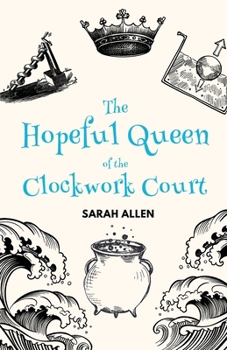 The Hopeful Queen of the Clockwork Court (Fairy Tale Physics)