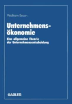 Paperback Unternehmensökonomie: Eine Allgemeine Theorie Der Unternehmensentscheidung [German] Book