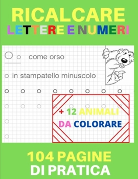 Paperback Ricalcare Lettere e Numeri: Lettere e Numeri da Tracciare, Prelettura, Prescrittura, Disegni da Colorare. (Libro Pregrafismo, Imparare a Scrivere) [Italian] Book