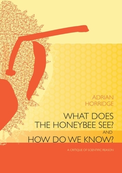 Paperback What does the Honeybee See? And how do we Know?: A critique of scientific reason Book