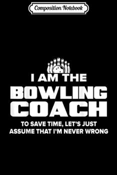 Composition Notebook: Bowling Coach Funny Gift - Assume I'm Never Wrong Journal/Notebook Blank Lined Ruled 6x9 100 Pages
