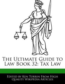 The Ultimate Guide to Law Book 32 : Tax Law