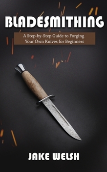 Paperback Bladesmithing: A Step-by-Step Guide to Forging Your Own Knives for Beginners Book