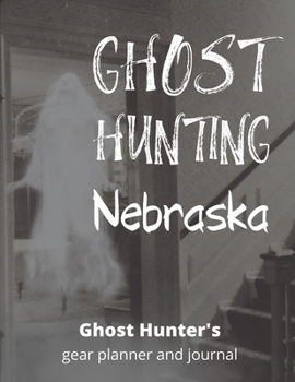 Ghost Hunting Nebraska: USA Paranormal Investigation, Haunted House Journal, Exploration Tools & Gear Planner for Ghost Hunters