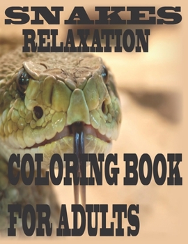 Snakes relaxation coloring book for adults: Stress Relief Coloring Book, Realistic SNAKES for Coloring Stress Relieving - Illustrated Drawings and ... And Adults (Snake Designs Coloring Books