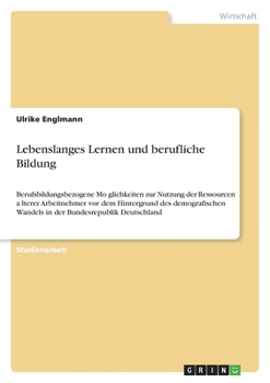 Paperback Lebenslanges Lernen und berufliche Bildung: Berufsbildungsbezogene Möglichkeiten zur Nutzung der Ressourcen älterer Arbeitnehmer vor dem H [German] Book