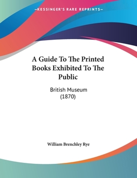 Paperback A Guide To The Printed Books Exhibited To The Public: British Museum (1870) Book
