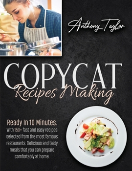 Copycat Recipes Making: Ready In 10 Minutes. With 150 + Easy Recipes Selected From The Most Famous Restaurants. Delicious And Tasty Meals That You Can Prepare Comfortably At Home.