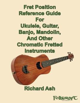 Paperback Fret Position Reference Guide For Ukulele, Guitar, Banjo, Mandolin And Other Chromatic Fretted Instruments Book