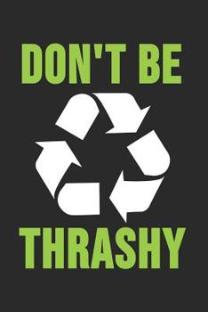 Don't Be Thrashy: 6 x 9 Dot Grid Dotted Notebook for Global Warming & Earth Fans