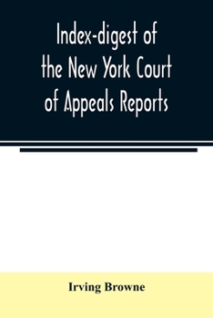 Paperback Index-digest of the New York Court of Appeals reports: including Volumes 1-95 of the regular series, Keyes, Abbott's Court of Appeals decisions and tr Book