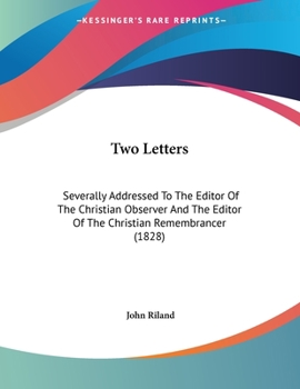 Paperback Two Letters: Severally Addressed To The Editor Of The Christian Observer And The Editor Of The Christian Remembrancer (1828) Book