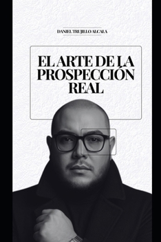 El Arte de la Prospección Real: Lo que aprendí abriendo mercados, construyendo equipos y liderando con alma (Spanish Edition)