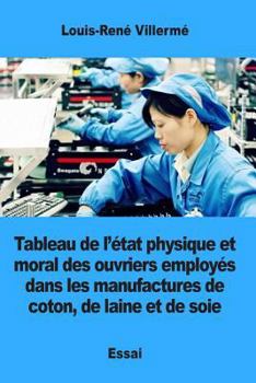 Paperback Tableau de l'état physique et moral des ouvriers employés dans les manufactures de coton, de laine et de soie [French] Book