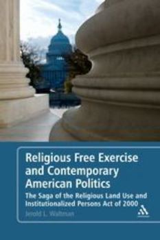 Paperback Religious Free Exercise and Contemporary American Politics: The Saga of the Religious Land Use and Institutionalized Persons Act of 2000 Book