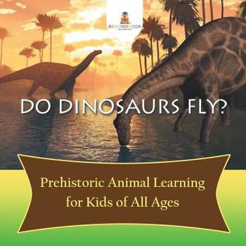 Paperback Do Dinosaurs Fly? Prehistoric Animal Learning for Kids of All Ages Book