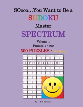 Paperback SOooo... You Want to Be a Sudoku MASTER - SPECTRUM: Volume 1, Puzzles 1-500 Book