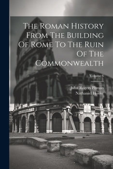 Paperback The Roman History From The Building Of Rome To The Ruin Of The Commonwealth; Volume 6 Book