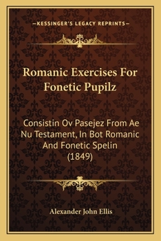 Paperback Romanic Exercises For Fonetic Pupilz: Consistin Ov Pasejez From Ae Nu Testament, In Bot Romanic And Fonetic Spelin (1849) Book