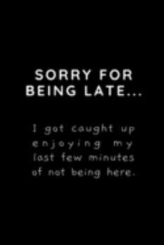 Sorry For Being Late...: Gag Gift Notebook ~ Co-Worker Gifts Funny Quote ~ Lined Paperback Journal