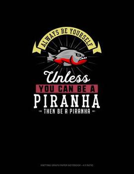 Paperback Always Be Yourself Unless You Can Be A Piranha Then Be A Piranha: Knitting Graph Paper Notebook - 4:5 Ratio Book