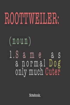 Roottweiler (noun) 1. Same As A Normal Dog Only Much Cuter: Notebook