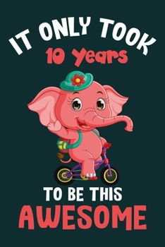 It only took 10 years to be this awesome: 10 Year Old Perfect Birthday Gift for Boys and Girls