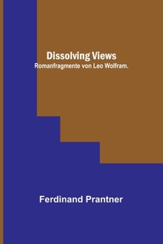 Paperback Dissolving Views: Romanfragmente von Leo Wolfram. [German] Book