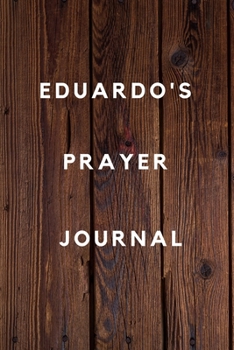 Eduardo's Prayer Journal: Prayer Journal Planner Goal Journal Gift for Eduardo  / Notebook / Diary / Unique Greeting Card Alternative