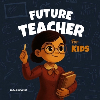 Future Teacher for Kids (When I Grow Up Books: The "I Want to Be" Career Guide for Kids)