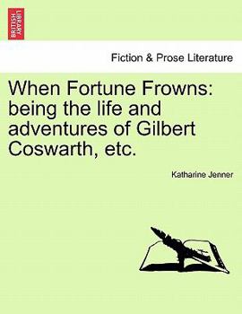 Paperback When Fortune Frowns: Being the Life and Adventures of Gilbert Coswarth, Etc. Book
