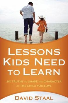 Paperback Lessons Kids Need to Learn: Six Truths to Shape the Character of the Child You Love Book