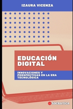 Educación Digital: Innovaciones Y Perspectivas En La Era Tecnológica (Educación Innovadora: Estrategias, Desafíos y Soluciones en Pedagogía)