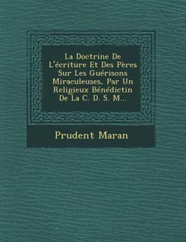 Paperback La Doctrine De L'écriture Et Des Pères Sur Les Guérisons Miraculeuses, Par Un Religieux Bénédictin De La C. D. S. M... [French] Book