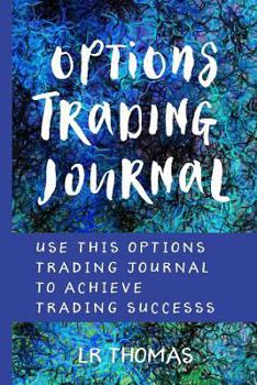 Paperback Options Trading Journal: Use This Options Trading Journal For Every Trade to Achieve Trading Success Book