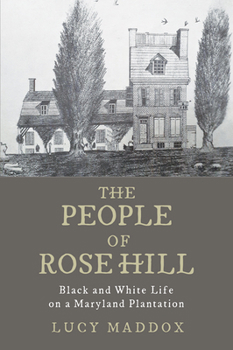 Hardcover The People of Rose Hill: Black and White Life on a Maryland Plantation Book