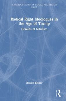 Hardcover Radical Right Ideologues in the Age of Trump: Heralds of Nihilism Book