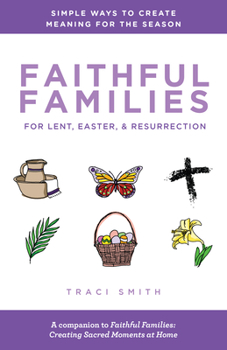 Paperback Faithful Families for Lent, Easter, and Resurrection: Simple Ways to Create Meaning for the Season Book