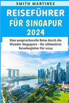 Paperback Reiseführer für Singapur 2024: Eine anspruchsvolle Reise durch die Wunder Singapurs - Ihr ultimativer Reisebegleiter für 2024 [German] Book