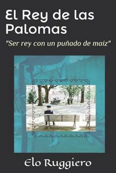 Paperback El Rey de Las Palomas: "ser Rey Con Un Puñado de Maíz" [Spanish] Book