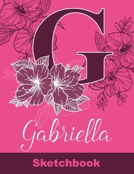 Gabriella Sketchbook: Letter G Initial Monogram Personalized First Name Sketch Book for Drawing, Sketching, Journaling, Doodling and Making Notes. ... Kids, Teens, Children. Art Hobby Diary