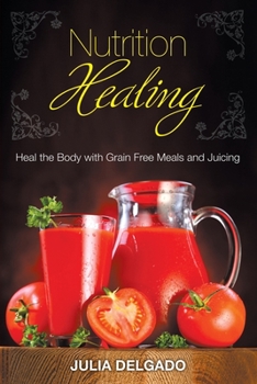 Paperback Nutrition Healing: Heal the Body with Grain Free Meals and Juicing Book