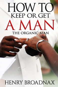 Paperback How To Keep Or Get A Man: The Organic Man Book