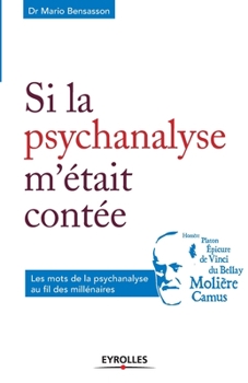 Si la psychanalyse m'était contée: Les mots de la psychanalyse au fil des millénaires