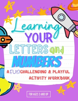 Learning Your Letters and Numbers A Fun Challenging & Playful Activity Workbook for Ages 3 and Up: Help Your Child to Learn Letters, Words, and Numbers with fun activities and Puzzles. Learn to read a
