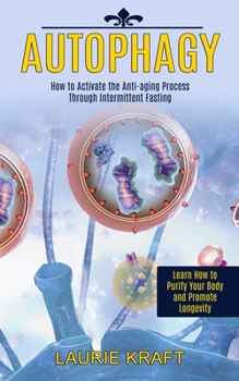 Paperback Autophagy: How to Activate the Anti-aging Process Through Intermittent Fasting (Learn How to Purify Your Body and Promote Longevity) Book